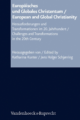 Review of Katharina Kunter and Jens Holger Schjørring, eds., Europäisches und Globales Christentum/European and Global Christianity: Herausforderungen und Transformationen im 20. Jahrhundert/Challenges and Transformations in the 20th Century