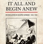 Review of Steven M. Schroeder, To Forget It All and Begin Anew: Reconciliation in Occupied Germany, 1944-1954