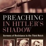 Review of Dean Stroud, ed., Preaching in Hitler’s Shadow: Sermons of Resistance in the Third Reich