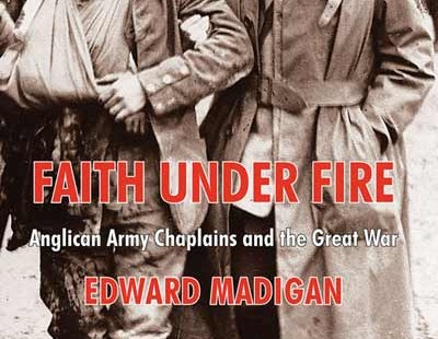 Review of Edward Madigan, Faith under Fire: Anglican Army Chaplains and the Great War