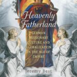 Review of Jeremy Best, Heavenly Fatherland: German Missionary Culture in the Age of Empire