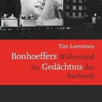 Review Article: Tim Lorentzen, Bonhoeffers Widerstand im Gedächtnis der Nachwelt